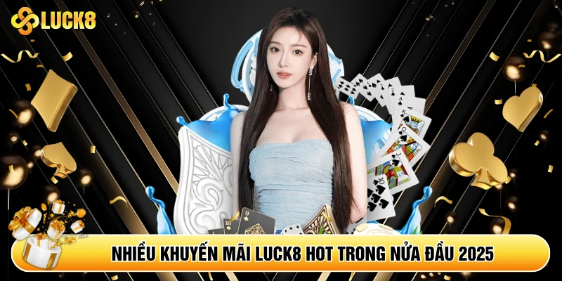 Nhiều khuyến mãi Luck8 hot trong nửa đầu 2025